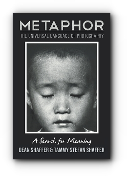 Metaphor: The Universal Language of Photography A Search for Meaning by Dean Shaffer and Tammy Stefan Shaffer