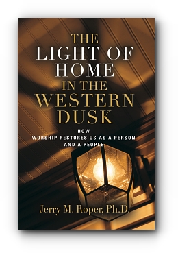 The Light Of Home In The Western Dusk: How Worship Restores Us as a Person & People by Jerry M. Roper PhD