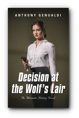 DECISION AT THE WOLF'S LAIR: An Alternate History Novel by Anthony Genualdi