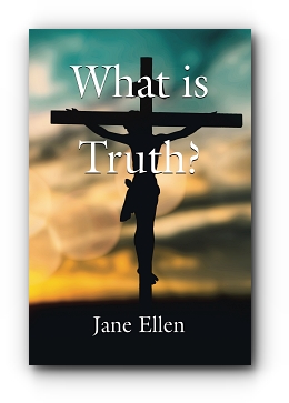 WHAT IS TRUTH? by Jane Ellen