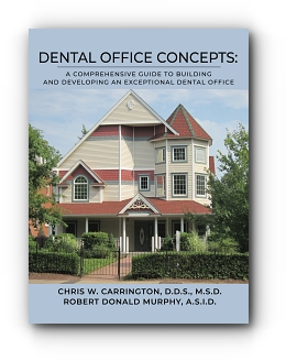 DENTAL OFFICE CONCEPTS: A COMPREHENSIVE GUIDE TO BUILDING AND DEVELOPING AN EXCEPTIONAL DENTAL OFFICE by Chris Carrington and Robert Murphy
