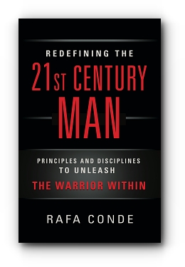 REDEFINING THE 21st CENTURY MAN: Principles and Disciplines to Unleash The Warrior Within by Rafa Conde