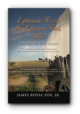 American Fox Tales: EPHRAIM FOX ON THE OREGON TRAIL - 1852 by James Royal Fox Jr