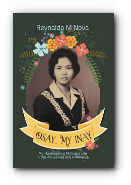 OSAY, MY INAY: My Hardworking Mother's Life in the Philippines and in America by Reynaldo M Nova