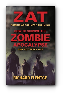 ZAT Zombie Apocalypse Training: How to Survive the Zombie Apocalypse and Not Freak Out - FIRST EDITION by Richard Flentge