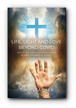 Life, Light and Love Beyond Covid: Kelly's True Story of How God Grants us "Hope for Miracles...Always!" by Tim Pleacher