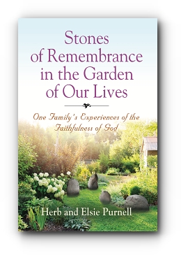 Stones of Remembrance in the Garden of Our Lives: One Family's Experiences of the Faithfulness of God by Herb and Elsie Purnell