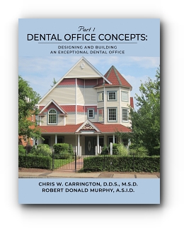 Dental Office Concepts: PART I - DESIGNING AND BUILDING AN EXCEPTIONAL DENTAL OFFICE by Chris Carrington and Robert Murphy