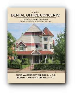 Dental Office Concepts: PART II - DESIGNING AND BUILDING OUR EXCEPTIONAL DENTAL OFFICE by Chris Carrington and Robert Murphy