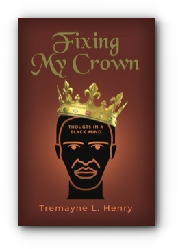 Fixing My Crown: Thoughts in a black mind by Tremayne Henry