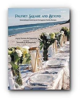 Palfrey Square and Beyond: Generational American & Portuguese Family Recipes by Joyce Gomes McSweeney, Paintings by Terence A. McSweeney