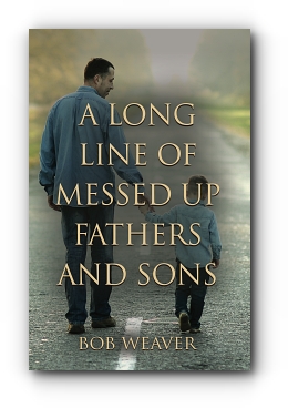 A Long Line of Messed-Up Fathers and Sons by Bob Weaver