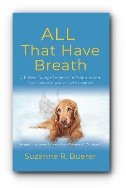 ALL That Have Breath: A Biblical Study of Animals in Scripture and Their Valued Place in God's Creation by Suzanne R. Buerer