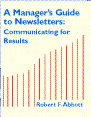 A Manager's Guide to Newsletters: Communicating for Results by Robert F. Abbott