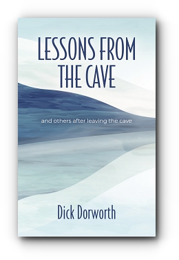 LESSONS FROM THE CAVE and others after leaving the cave by Dick Dorworth