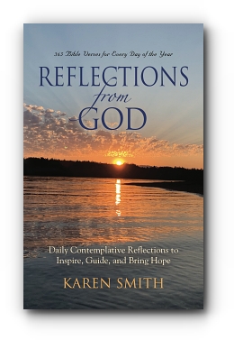 REFLECTIONS FROM GOD: 365 BIBLE VERSES FOR EVERY DAY OF THE YEAR ~ALONG WITH~ DAILY CONTEMPLATIVE REFLECTIONS TO INSPIRE, GUIDE, AND BRING HOPE by Karen Smith