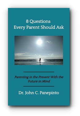 8 Questions Every Parent Should Ask: Parenting in the Present with the Future in Mind by Dr. John C. Panepinto