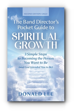 The Band Director's Pocket Guide to Spiritual Growth: 3 Simple Steps to Becoming the Person You Want to Be (and God Intended You to Be) by Donald Lee