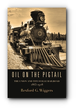 Oil on the Pigtail: The Union and Titusville Railroad 1865-1928 by Rexford G. Wiggers