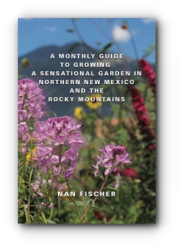A Monthly Guide to Growing a Sensational Garden in Northern New Mexico and the Rocky Mountains by Nan Fischer