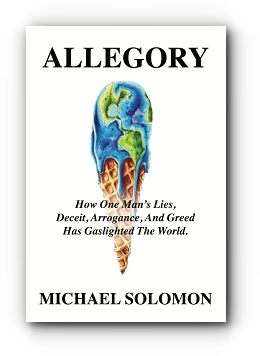 ALLEGORY: How One Man's Lies, Deceit, Arrogance, And Greed Has Gaslighted The World by Michael Solomon