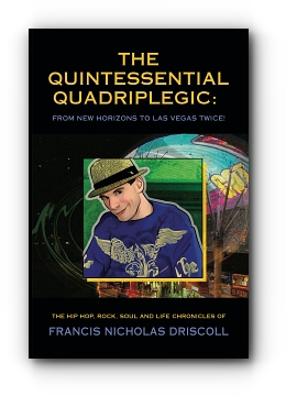 THE QUINTESSENTIAL QUADRIPLEGIC: FROM NEW HORIZONS TO LAS VEGAS TWICE by Francis Nicholas Driscoll