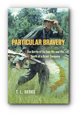 PARTICULAR BRAVERY: The Battle of Xa Cam My and the Death of a Grunt Company by T.L. Derks