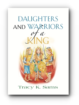 Daughters and Warriors of a King by Tracy K. Sams