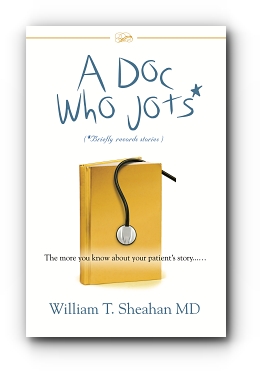 A Doc Who Jots: The more you know about your patient's story...... by William T. Sheahan, MD