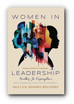 Women in Leadership: Excelling in Organizations by Sally S. N. Adukwu-Bolujoko