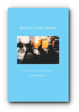 Mirrors and Smoke: How I Became a Photographer by Robert Dunn