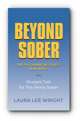 Beyond Sober: You Put Down the Booze Now What? by Laura Lee Wright