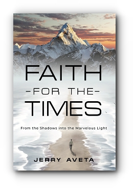 Faith for the Times: From the Shadows into the Marvelous Light by Jerry Aveta