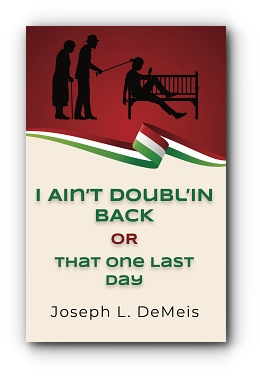 I AIN'T DOUBL'IN BACK OR THAT ONE LAST DAY by Joseph L. DeMeis