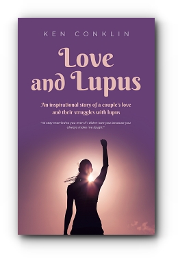 Love and Lupus: A love story around one woman's lifelong struggles with Lupus by Ken Conklin