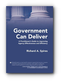 Government Can Deliver: A Practitioner's Guide to Improving Agency Effectiveness and Efficiency by Richard A. Spires