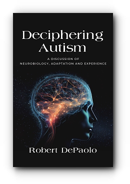 Deciphering Autism: A Discussion of Neurobiology, Adaptation and Experience by Robert DePaolo