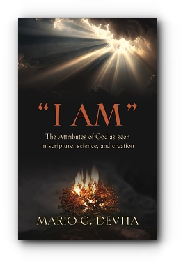 "I AM": The Attributes of God Seen in Scripture, Science and Creation by Mario G. DeVita