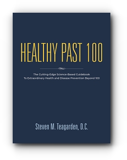 Healthy Past 100: The Cutting-Edge Science-Based Guidebook to Extraordinary Health and Disease Prevention Beyond 100 by Steven M. Teagarden, DC