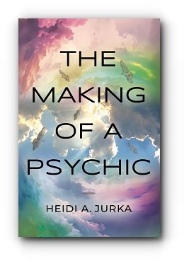 The Making of a Psychic by Heidi A. Jurka