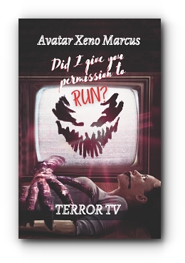 Did I Give You Permission To Run: Terror TV by Avatar Xeno Marcus