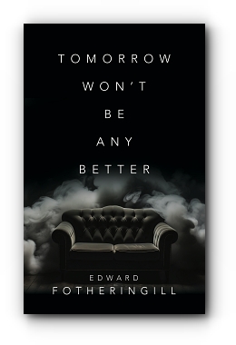 Tomorrow Won't Be Any Better by Edward Fotheringill