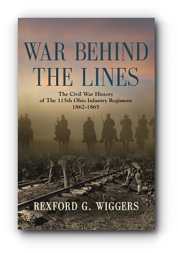 War Behind the Lines: The Civil War History of The 115th Ohio Infantry Regiment 1862-1865 by Rexford G. Wiggers
