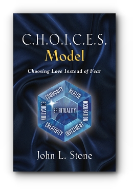 C.H.O.I.C.E.S. Model: Choosing Love Instead of Fear by John L. Stone