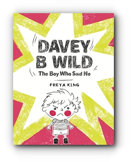 Davey B Wild: The Boy Who Said No by Freya King