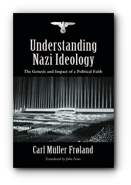 Understanding Nazi Ideology: The Genesis and Impact of a Political Faith - Revised English Edition by Carl Müller Frøland
