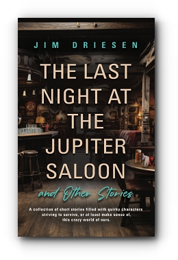 The Last Night at the Jupiter Saloon and Other Stories by Jim Driesen