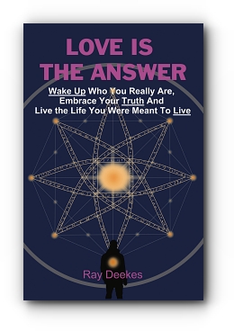 Love Is The Answer: Wake Up Who You Really Are, Embrace Your Truth And Live the Life You Were Meant To Live by Ray Deekes