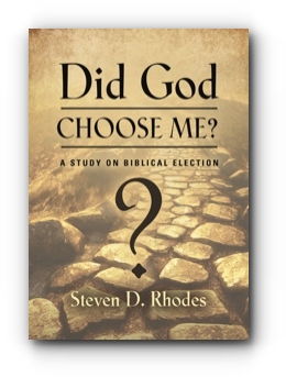 Did God Choose Me?  A Study on Biblical Election by Steven D. Rhodes