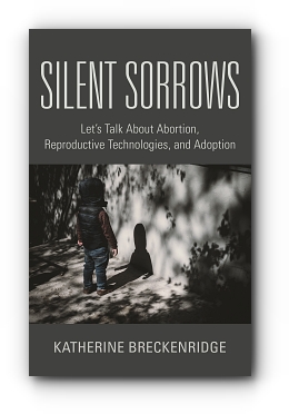 Silent Sorrows: Let's Talk About Abortion, Reproductive Technologies, and Adoption by Katherine Breckenridge